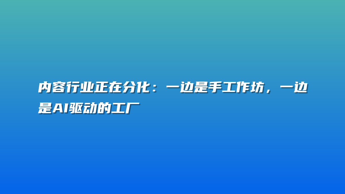 内容行业正在分化：一边是手工作坊，一边是AI驱动的工厂