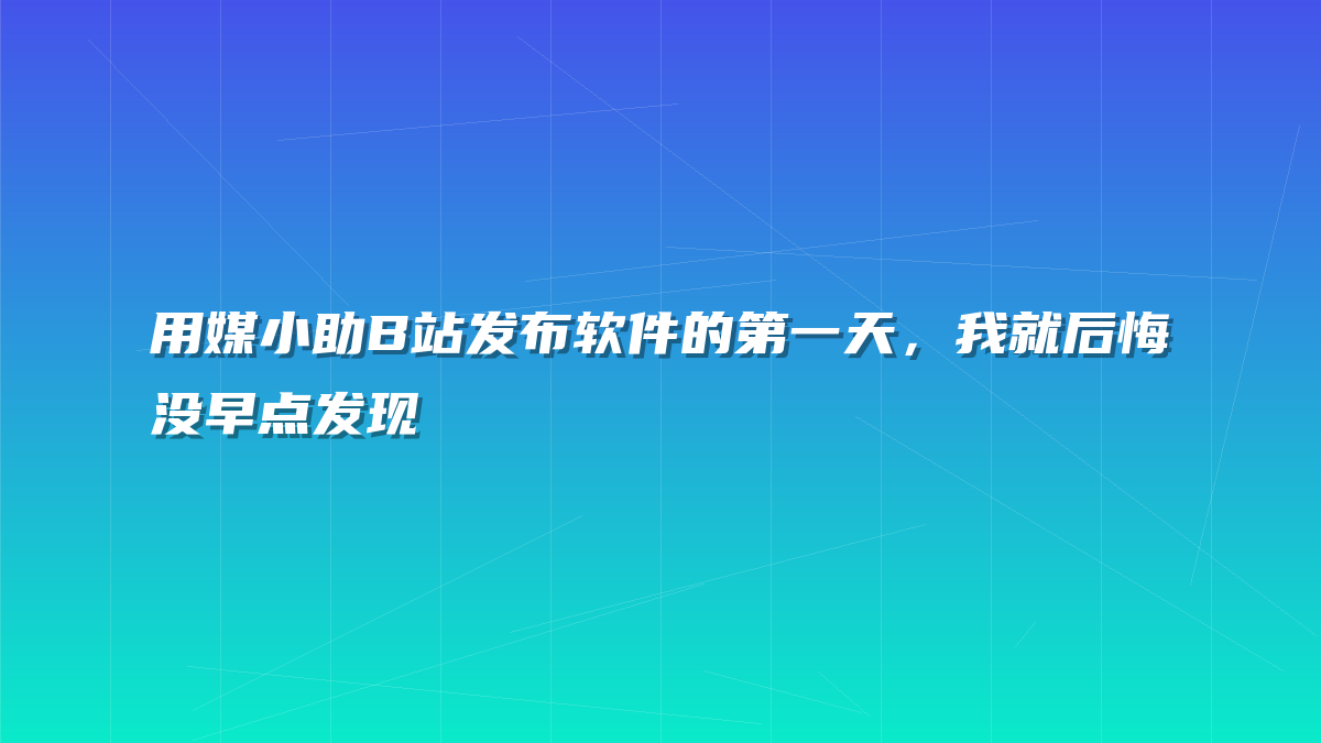 用媒小助B站发布软件的第一天，我就后悔没早点发现