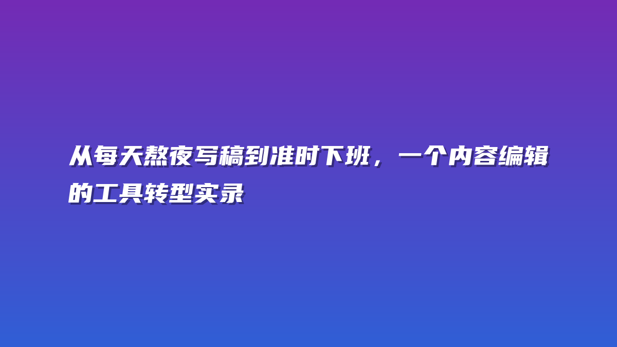 从每天熬夜写稿到准时下班，一个内容编辑的工具转型实录