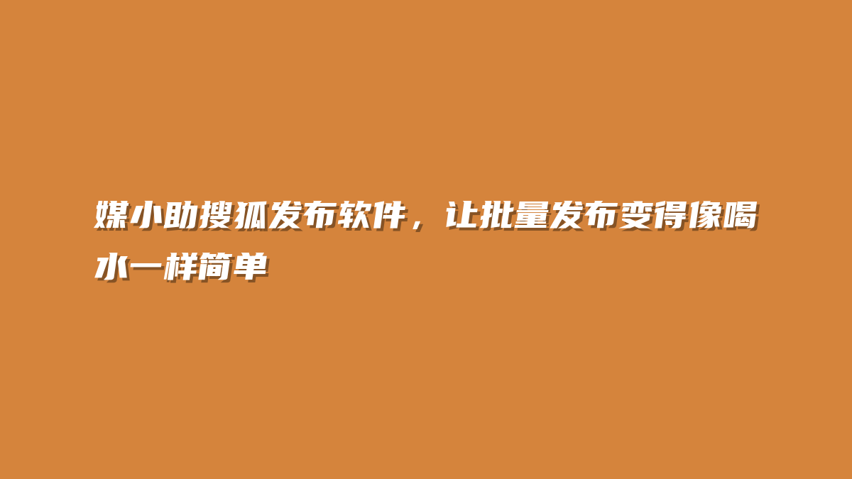 媒小助搜狐发布软件，让批量发布变得像喝水一样简单