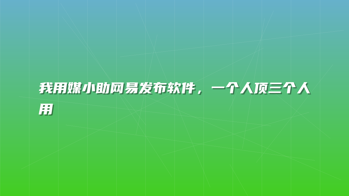 我用媒小助网易发布软件，一个人顶三个人用