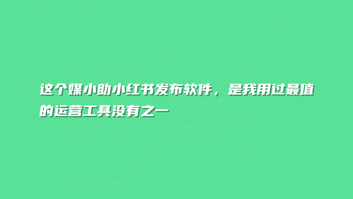 这个媒小助小红书发布软件，是我用过最值的运营工具没有之一