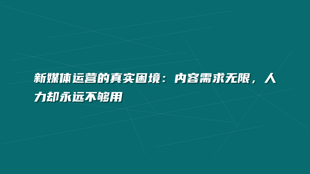新媒体运营的真实困境：内容需求无限，人力却永远不够用