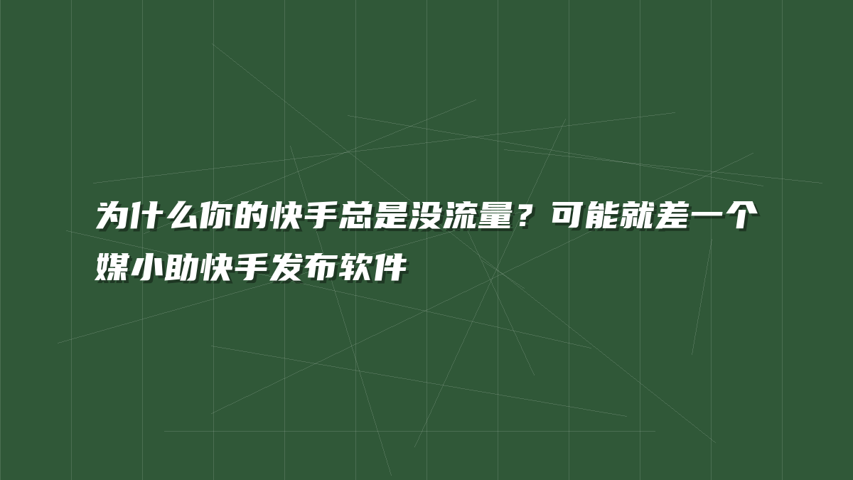 为什么你的快手总是没流量？可能就差一个媒小助快手发布软件