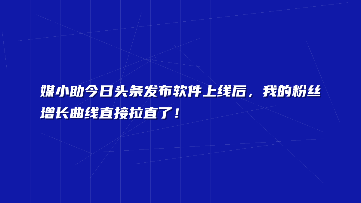 媒小助今日头条发布软件上线后，我的粉丝增长曲线直接拉直了！