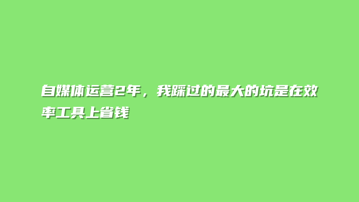 自媒体运营2年，我踩过的最大的坑是在效率工具上省钱