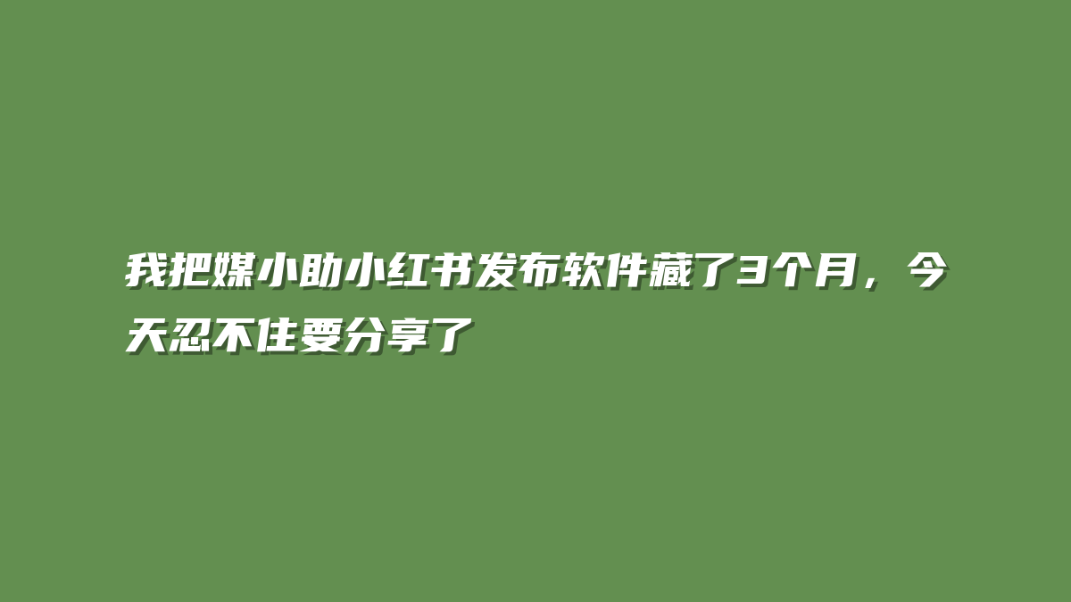 我把媒小助小红书发布软件藏了3个月，今天忍不住要分享了