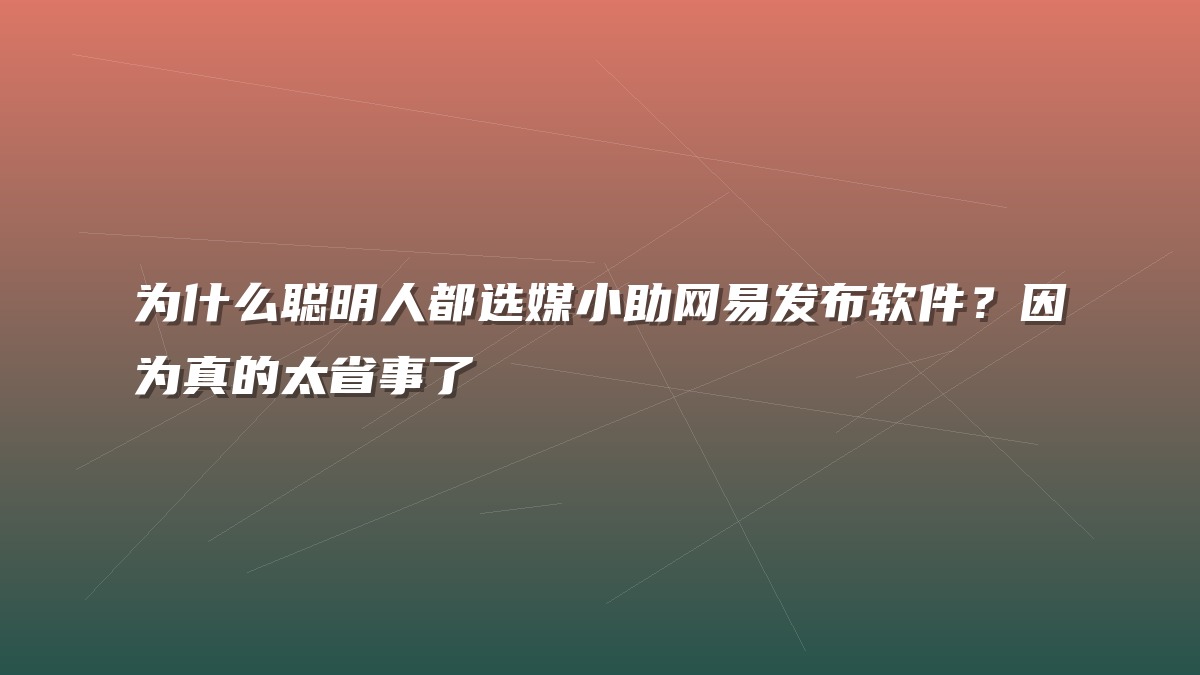 为什么聪明人都选媒小助网易发布软件？因为真的太省事了
