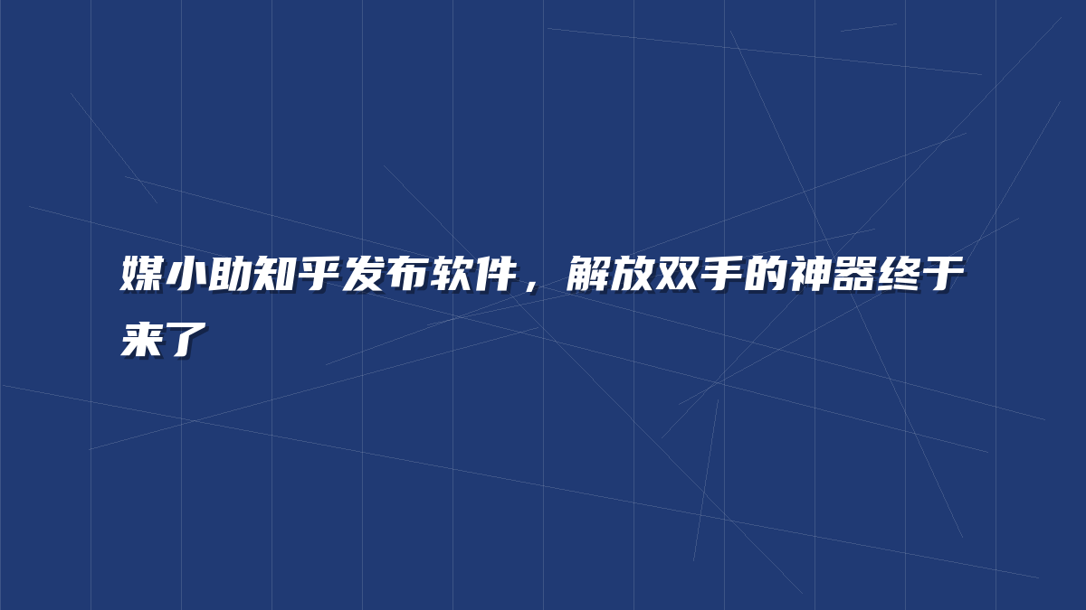 媒小助知乎发布软件，解放双手的神器终于来了