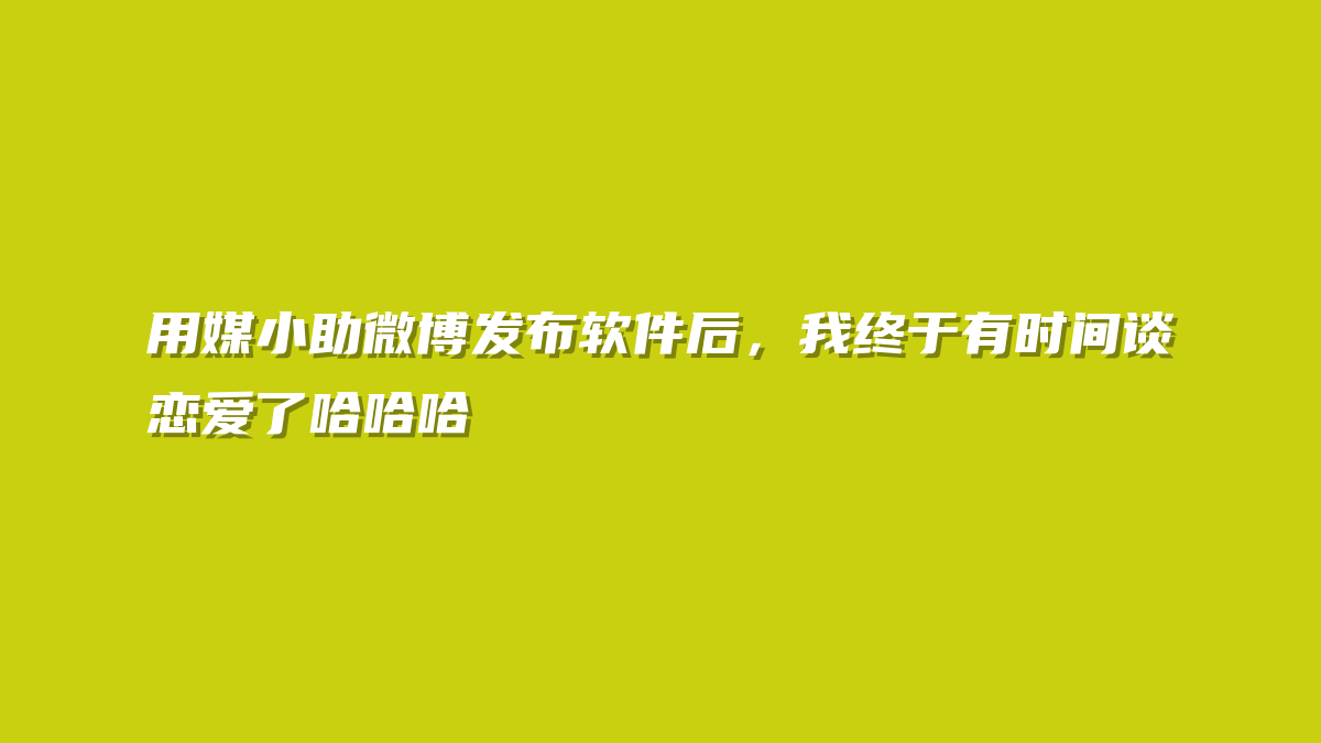 用媒小助微博发布软件后，我终于有时间谈恋爱了哈哈哈