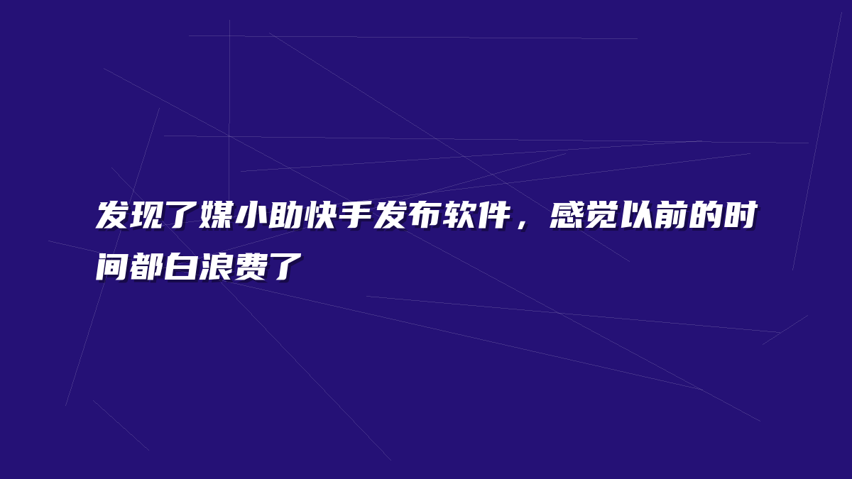 发现了媒小助快手发布软件，感觉以前的时间都白浪费了