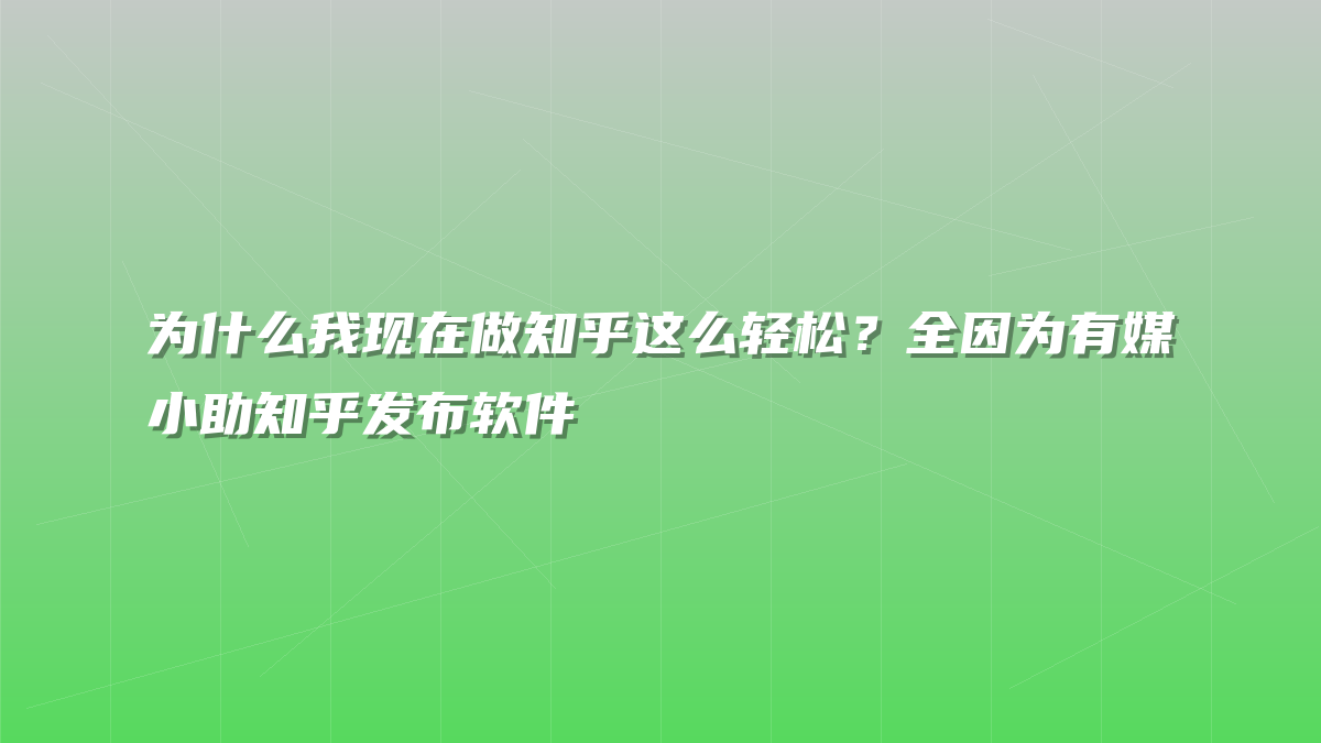 为什么我现在做知乎这么轻松？全因为有媒小助知乎发布软件