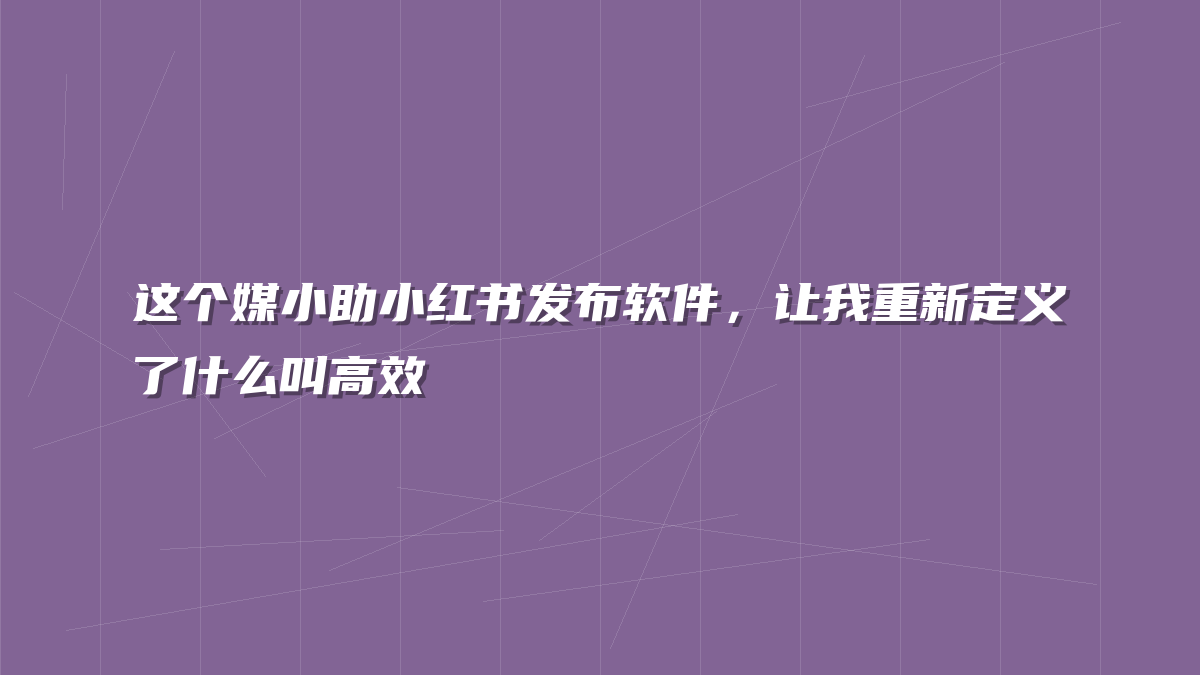 这个媒小助小红书发布软件，让我重新定义了什么叫高效