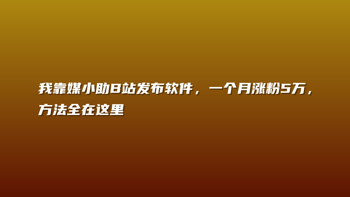 我靠媒小助B站发布软件，一个月涨粉5万，方法全在这里