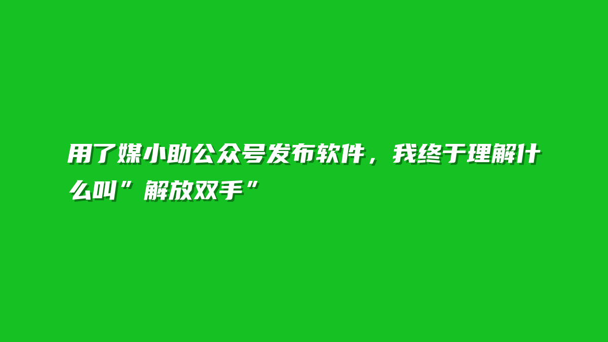 用了媒小助公众号发布软件，我终于理解什么叫”解放双手”