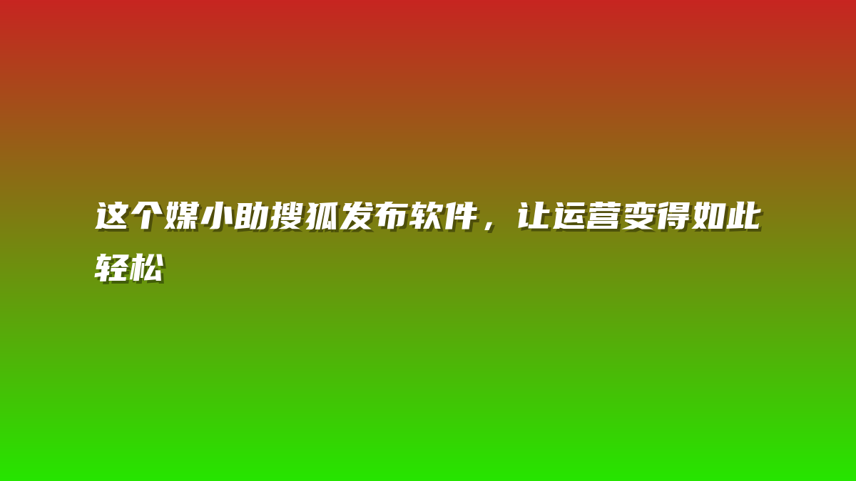 这个媒小助搜狐发布软件，让运营变得如此轻松