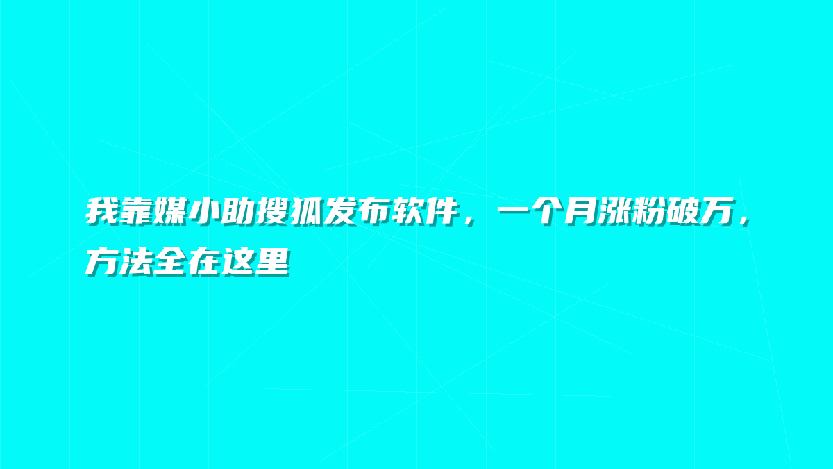 我靠媒小助搜狐发布软件，一个月涨粉破万，方法全在这里