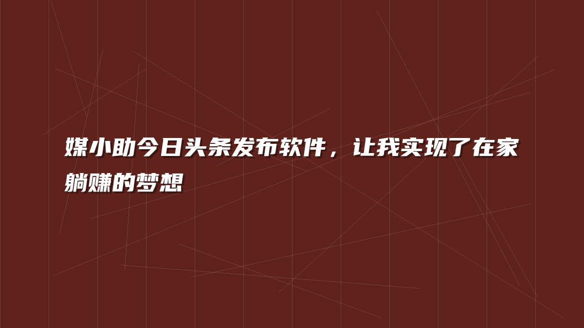 媒小助今日头条发布软件，让我实现了在家躺赚的梦想