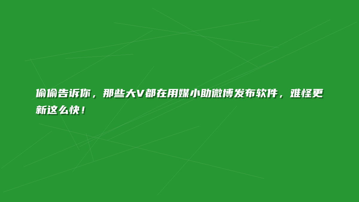 偷偷告诉你，那些大V都在用媒小助微博发布软件，难怪更新这么快！