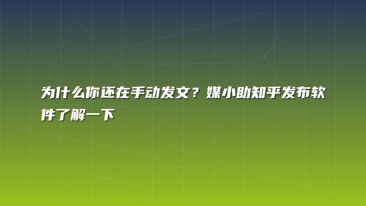 为什么你还在手动发文？媒小助知乎发布软件了解一下