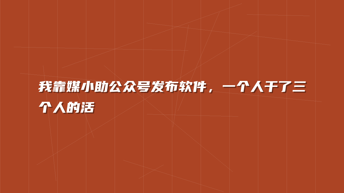 我靠媒小助公众号发布软件，一个人干了三个人的活