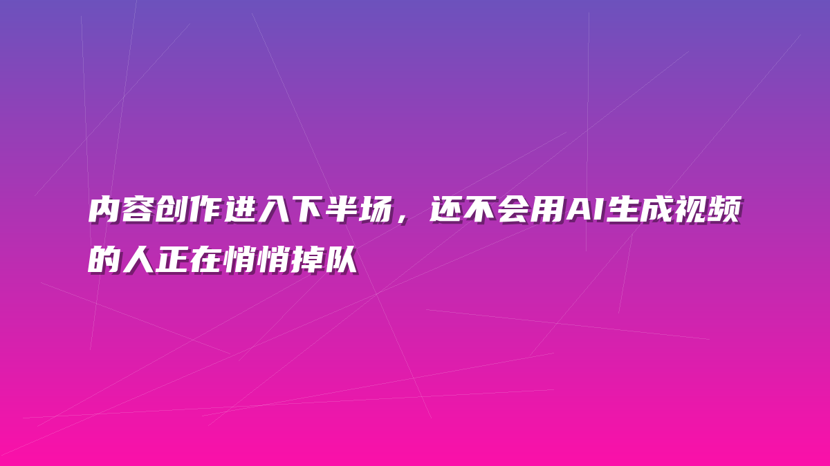 内容创作进入下半场，还不会用AI生成视频的人正在悄悄掉队