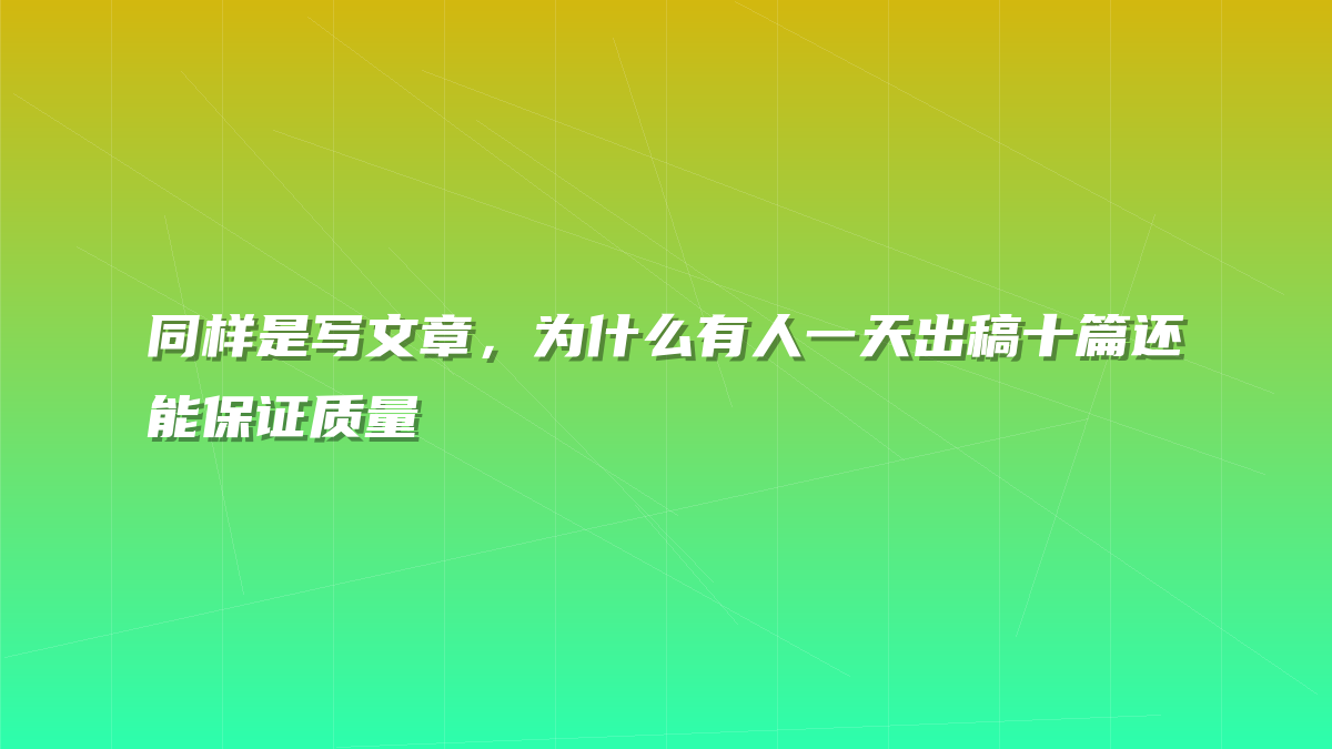 同样是写文章，为什么有人一天出稿十篇还能保证质量
