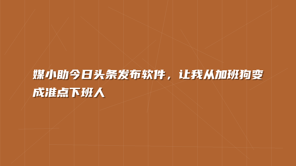媒小助今日头条发布软件，让我从加班狗变成准点下班人