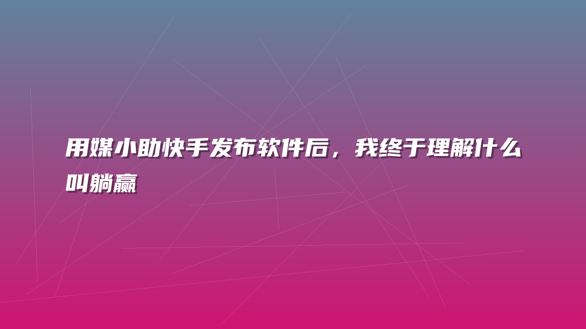 用媒小助快手发布软件后，我终于理解什么叫躺赢