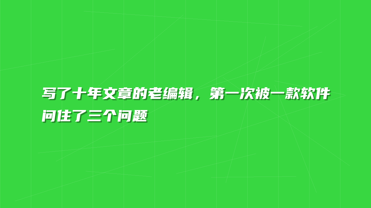 写了十年文章的老编辑，第一次被一款软件问住了三个问题