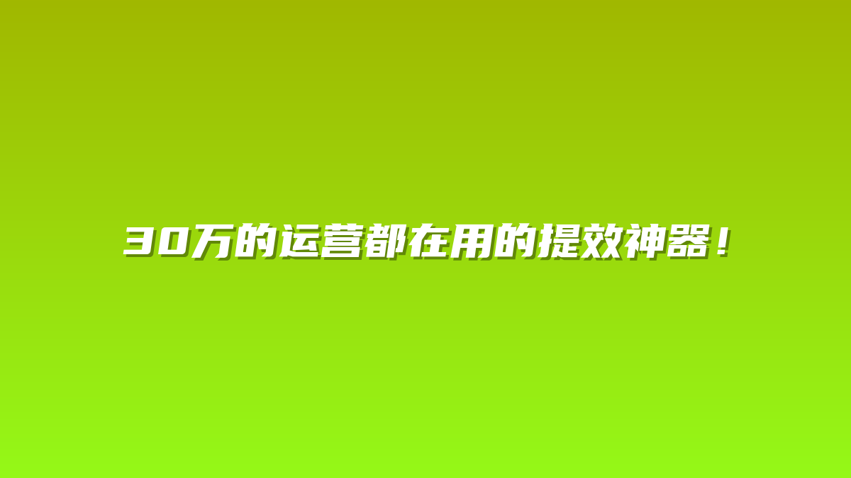30万的运营都在用的提效神器！