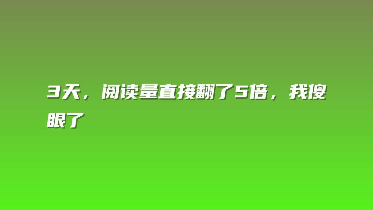 3天，阅读量直接翻了5倍，我傻眼了
