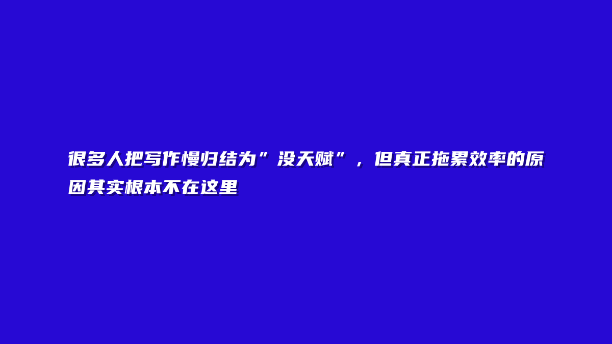 很多人把写作慢归结为”没天赋”，但真正拖累效率的原因其实根本不在这里