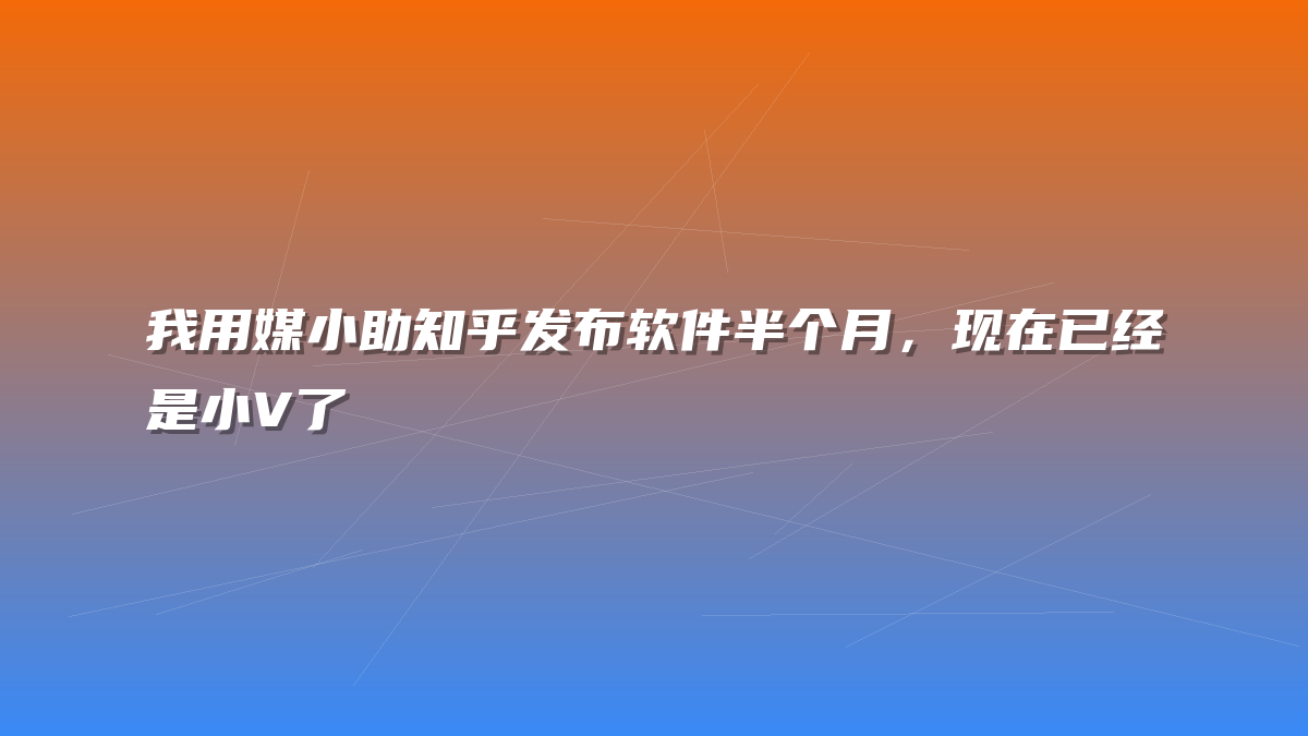 我用媒小助知乎发布软件半个月，现在已经是小V了