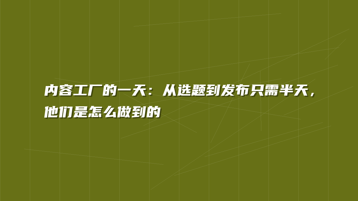 内容工厂的一天：从选题到发布只需半天，他们是怎么做到的