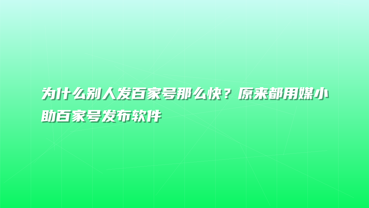 为什么别人发百家号那么快？原来都用媒小助百家号发布软件