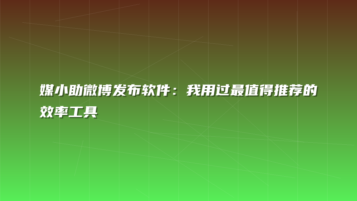 媒小助微博发布软件：我用过最值得推荐的效率工具