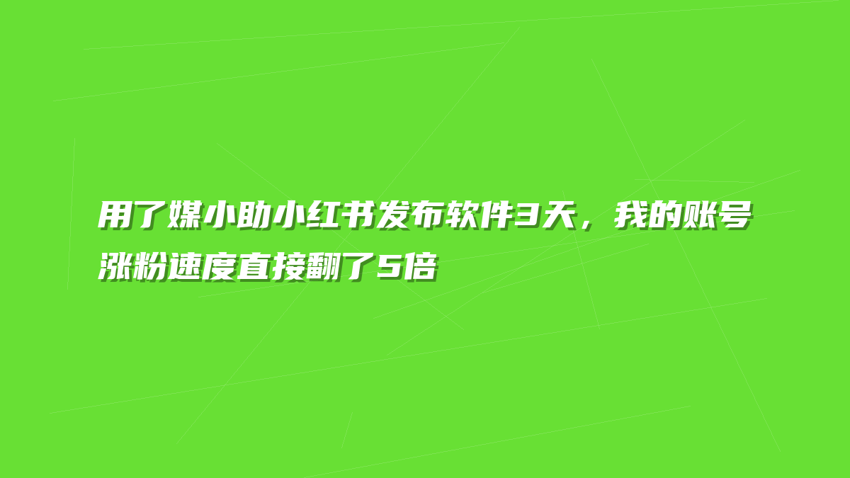 用了媒小助小红书发布软件3天，我的账号涨粉速度直接翻了5倍