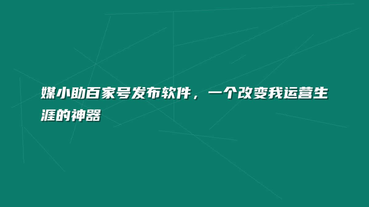 媒小助百家号发布软件，一个改变我运营生涯的神器