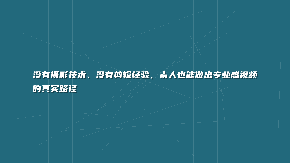 没有摄影技术、没有剪辑经验，素人也能做出专业感视频的真实路径