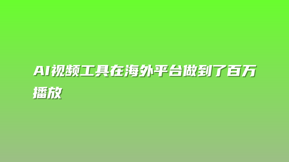 AI视频工具在海外平台做到了百万播放