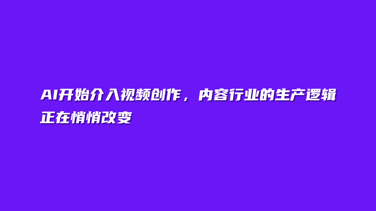 AI开始介入视频创作，内容行业的生产逻辑正在悄悄改变