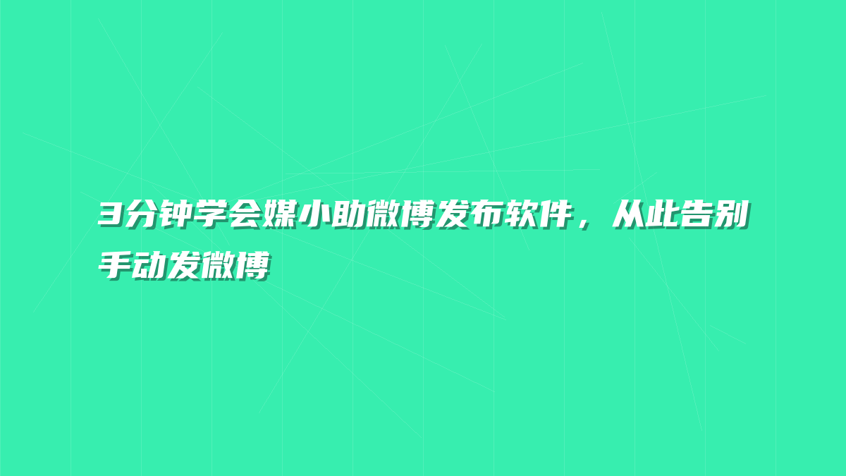 3分钟学会媒小助微博发布软件，从此告别手动发微博