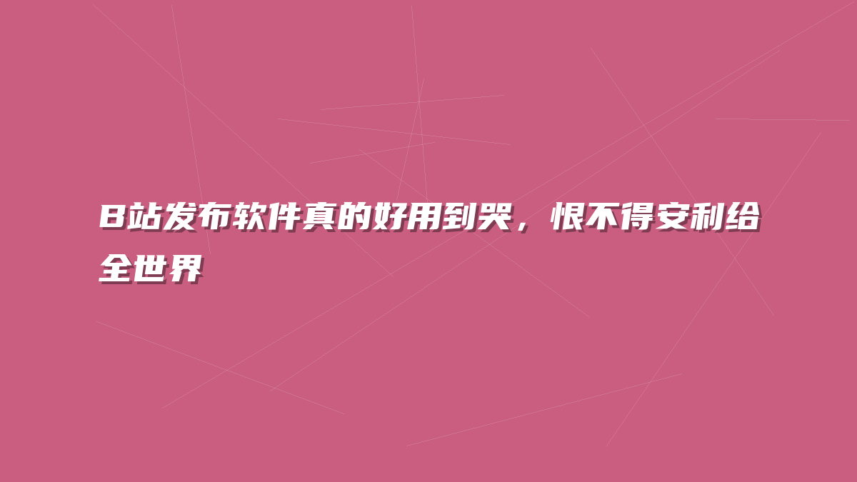 B站发布软件真的好用到哭，恨不得安利给全世界