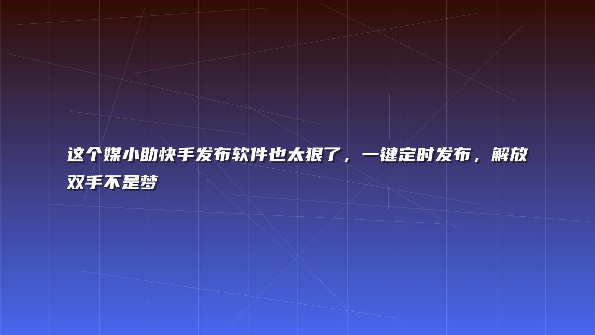这个媒小助快手发布软件也太狠了，一键定时发布，解放双手不是梦