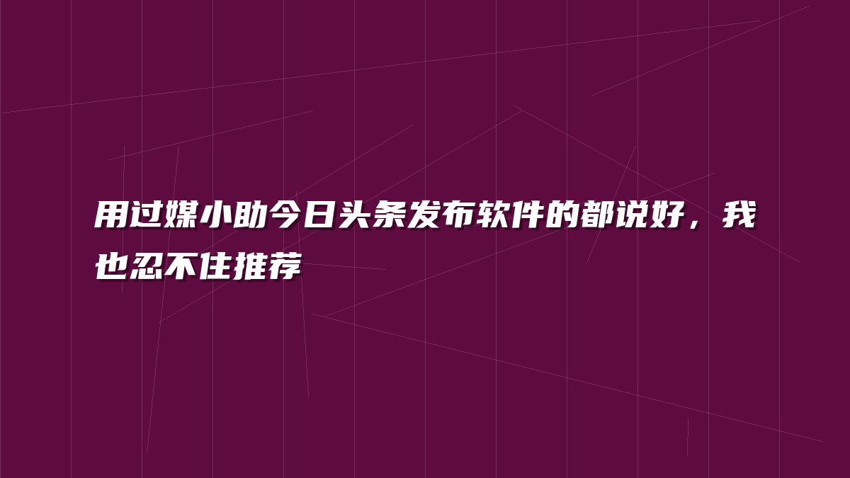 用过媒小助今日头条发布软件的都说好，我也忍不住推荐