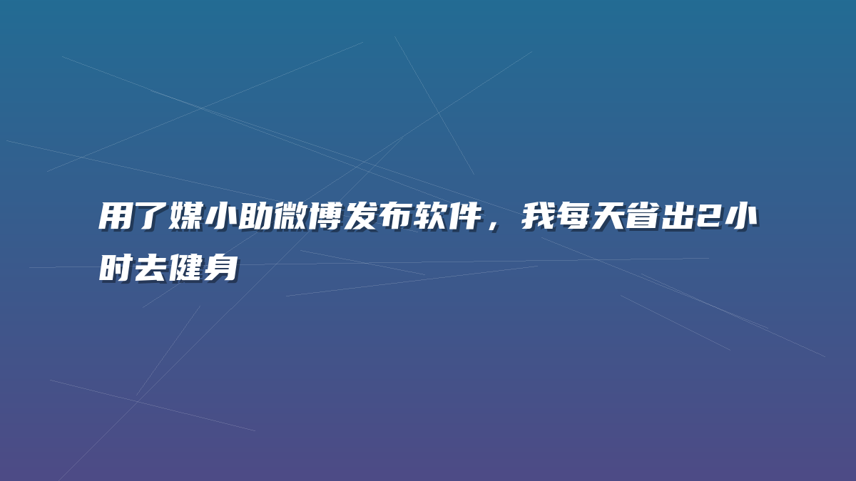 用了媒小助微博发布软件，我每天省出2小时去健身