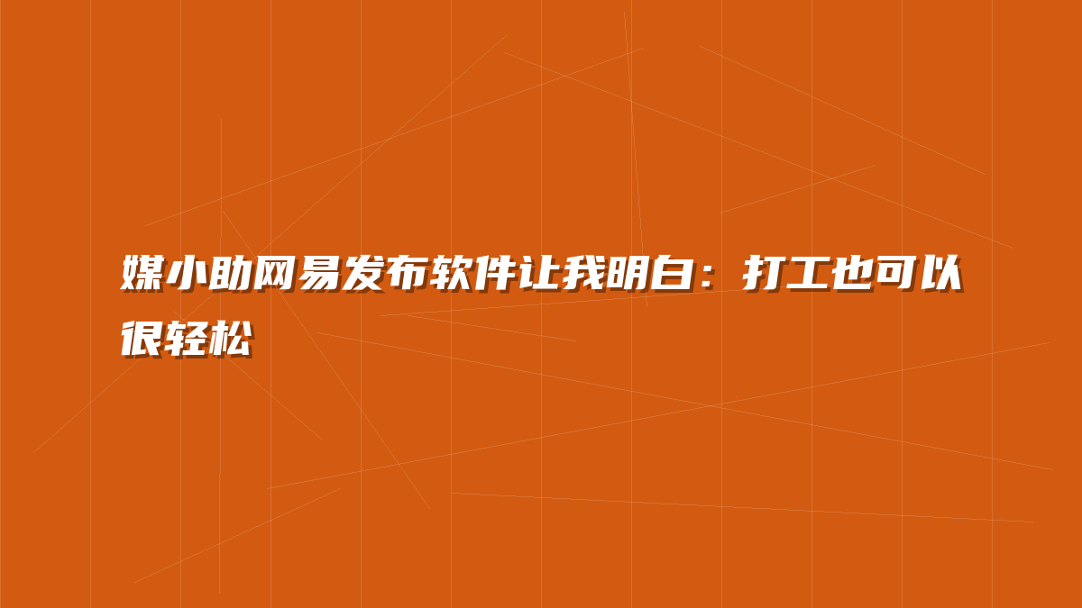 媒小助网易发布软件让我明白：打工也可以很轻松