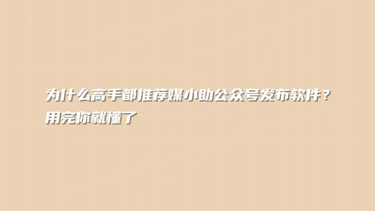为什么高手都推荐媒小助公众号发布软件？用完你就懂了