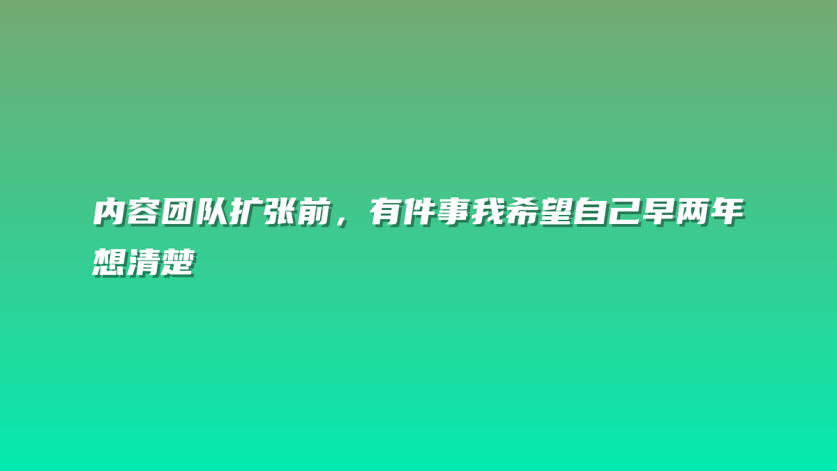 内容团队扩张前，有件事我希望自己早两年想清楚